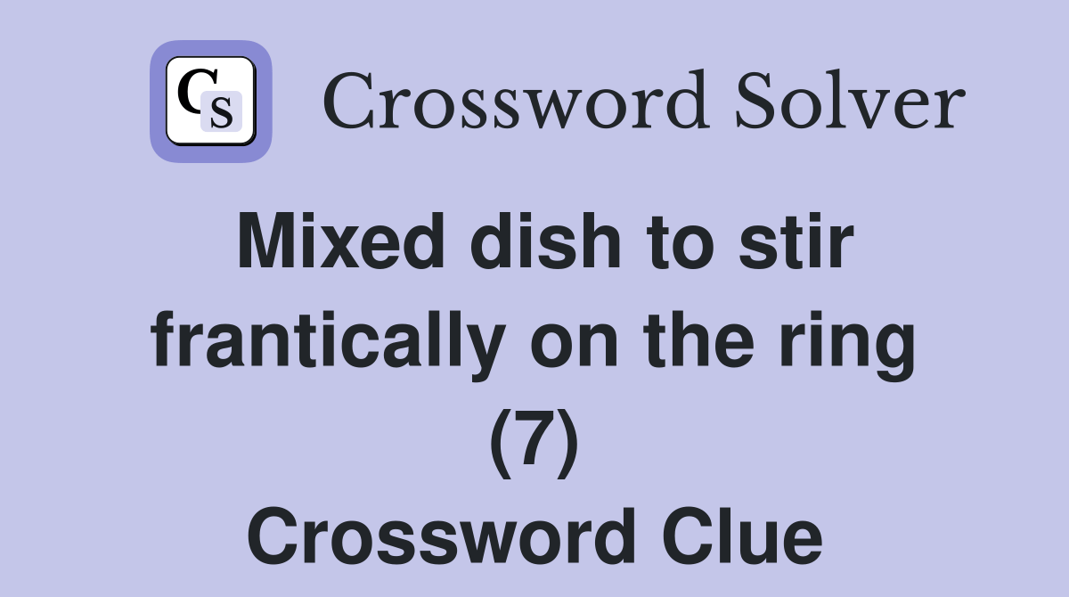 Mixed dish to stir frantically on the ring (7) Crossword Clue Answers